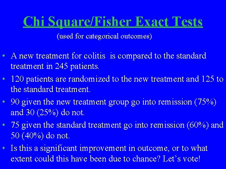 Chi Square/Fisher Exact Tests (used for categorical outcomes) • A new treatment for colitis