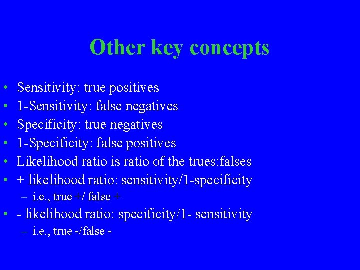 Other key concepts • • • Sensitivity: true positives 1 -Sensitivity: false negatives Specificity: