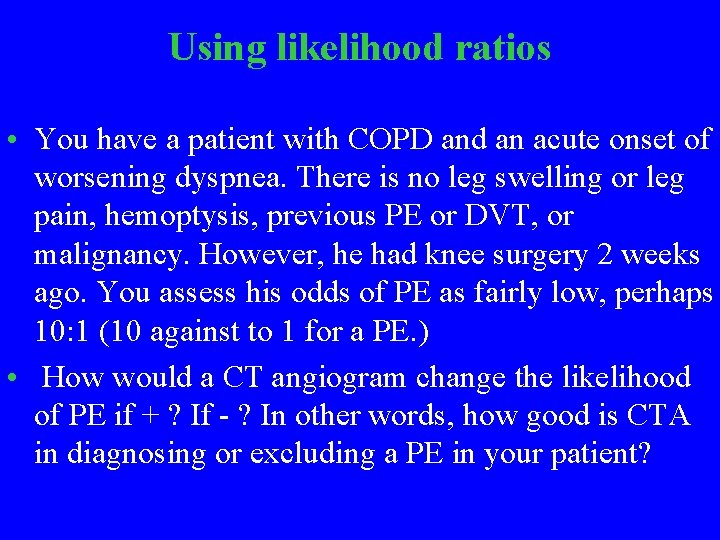 Using likelihood ratios • You have a patient with COPD and an acute onset