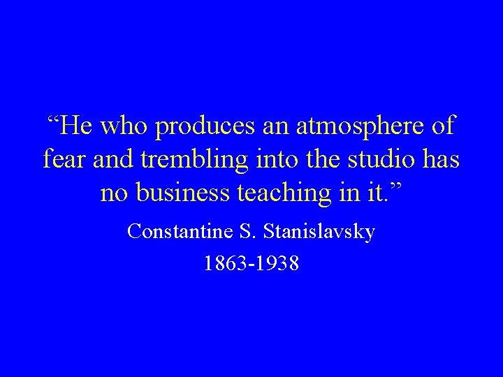 “He who produces an atmosphere of fear and trembling into the studio has no