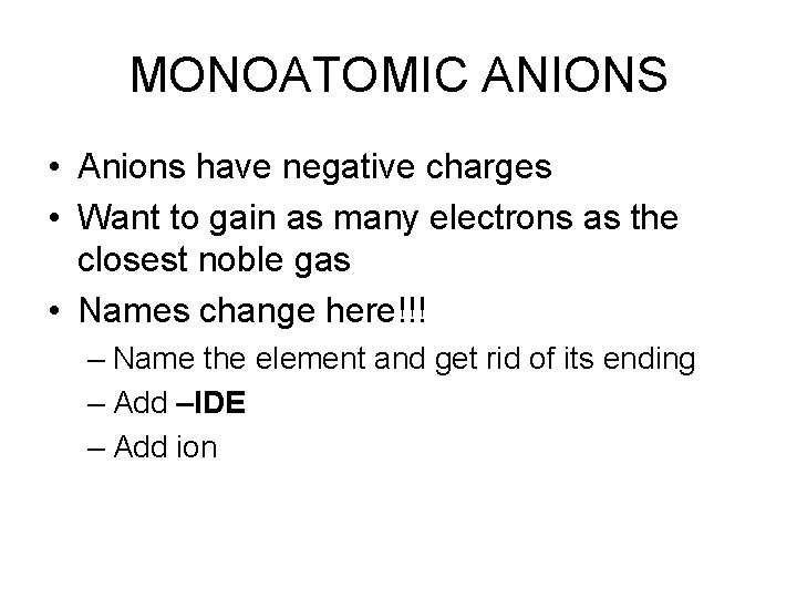 MONOATOMIC ANIONS • Anions have negative charges • Want to gain as many electrons