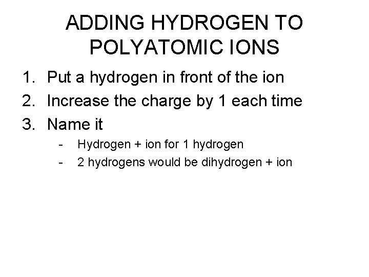 ADDING HYDROGEN TO POLYATOMIC IONS 1. Put a hydrogen in front of the ion