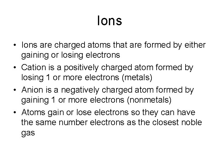 Ions • Ions are charged atoms that are formed by either gaining or losing