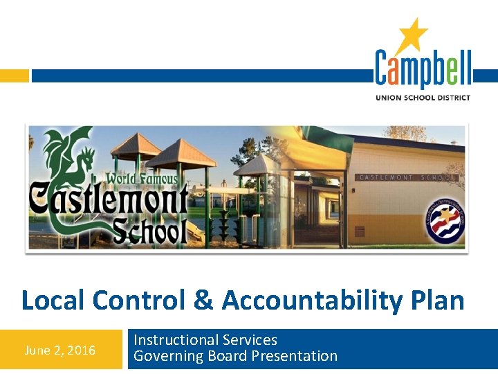 Local Control & Accountability Plan June 2, 2016 Instructional Services Governing Board Presentation 