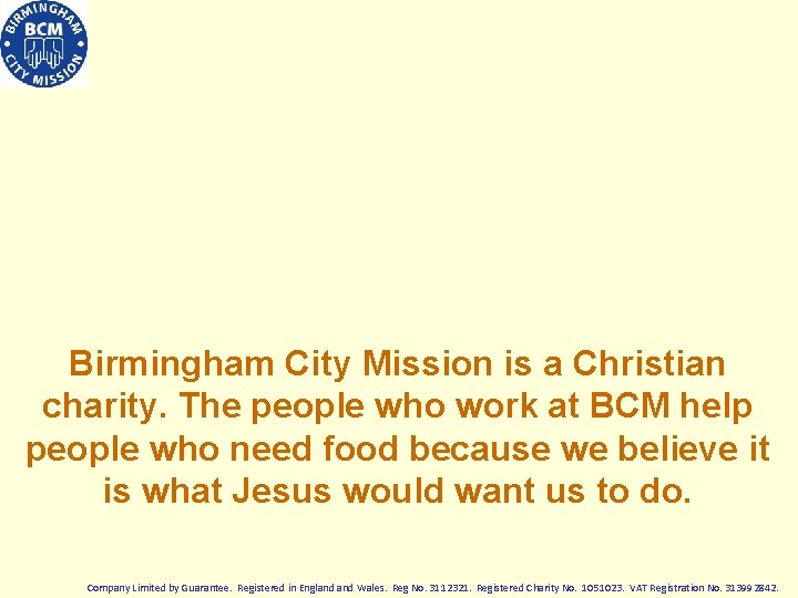 Birmingham City Mission is a Christian charity. The people who work at BCM help