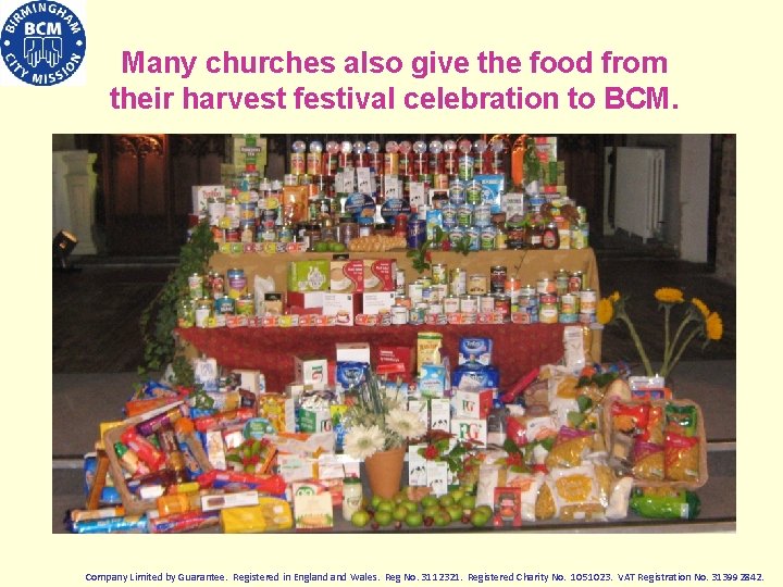 Many churches also give the food from their harvest festival celebration to BCM. Company
