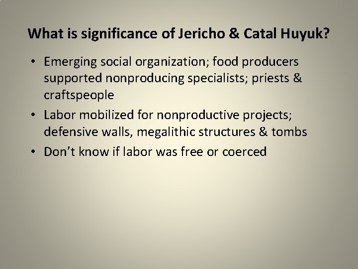 What is significance of Jericho & Catal Huyuk? • Emerging social organization; food producers