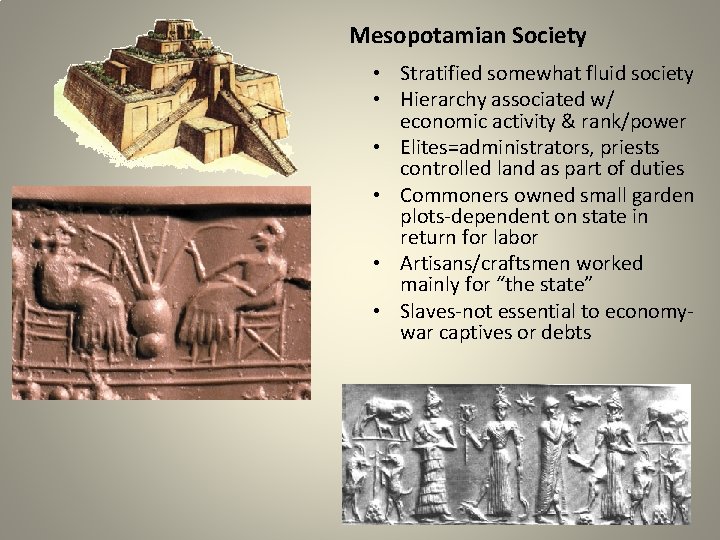 Mesopotamian Society • Stratified somewhat fluid society • Hierarchy associated w/ economic activity &