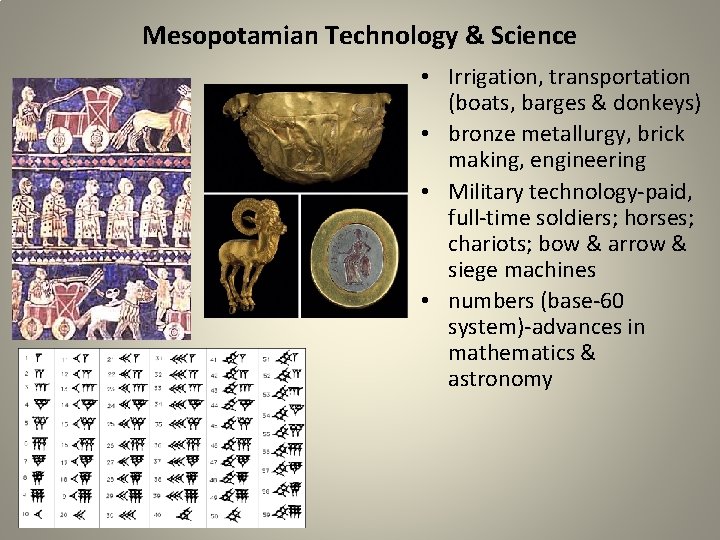 Mesopotamian Technology & Science • Irrigation, transportation (boats, barges & donkeys) • bronze metallurgy, Mesopotamian Technology & Science • Irrigation, transportation (boats, barges & donkeys) • bronze metallurgy,