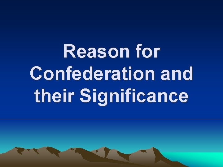 Reason for Confederation and their Significance 