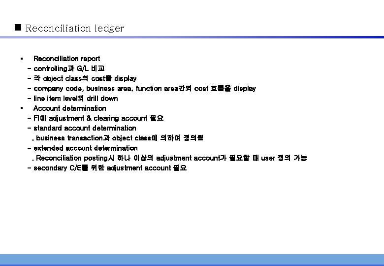 n Reconciliation ledger § Reconciliation report - controlling과 G/L 비교 - 각 object class의