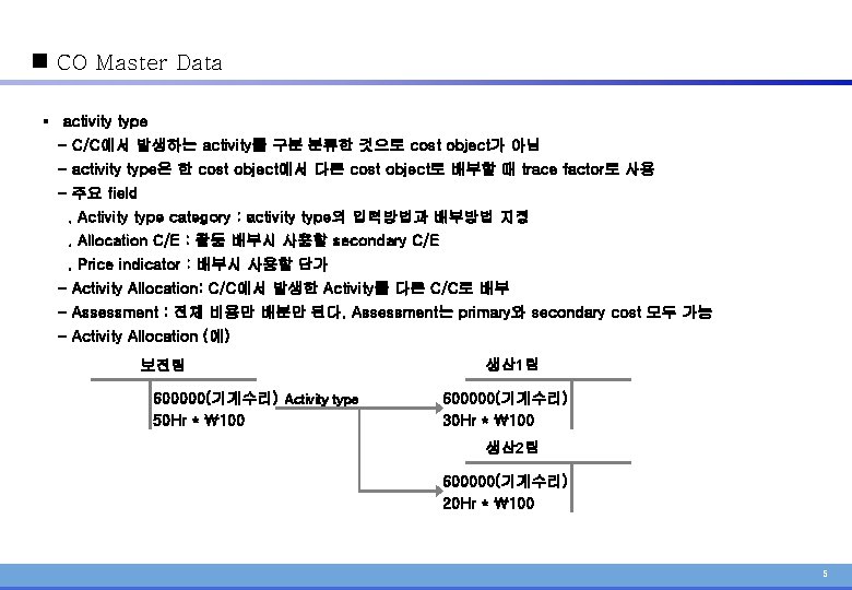 n CO Master Data § activity type - C/C에서 발생하는 activity를 구분 분류한 것으로