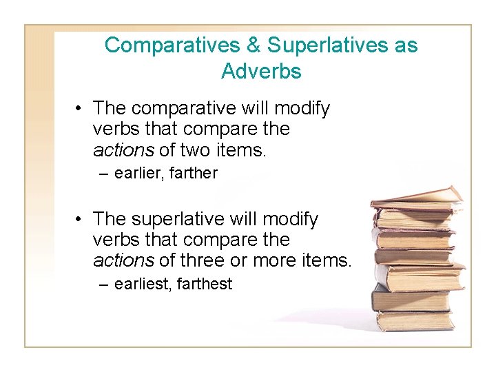 Comparatives & Superlatives as Adverbs • The comparative will modify verbs that compare the
