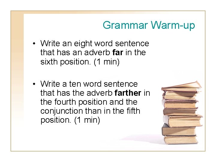 Grammar Warm-up • Write an eight word sentence that has an adverb far in