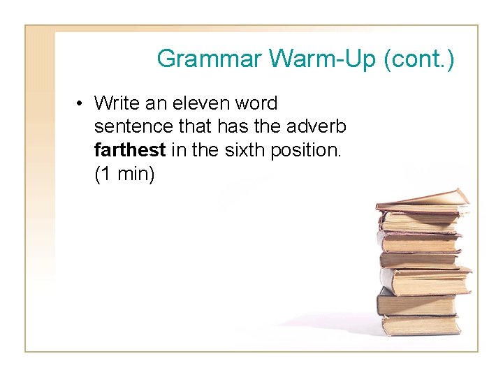 Grammar Warm-Up (cont. ) • Write an eleven word sentence that has the adverb
