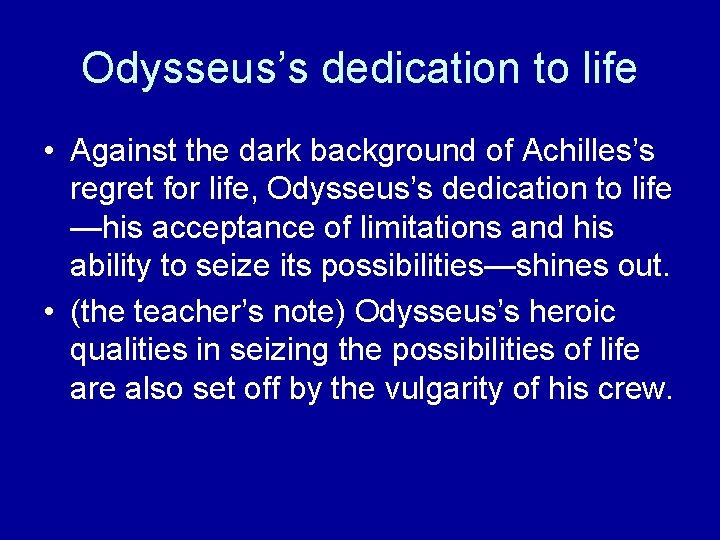 Odysseus’s dedication to life • Against the dark background of Achilles’s regret for life,