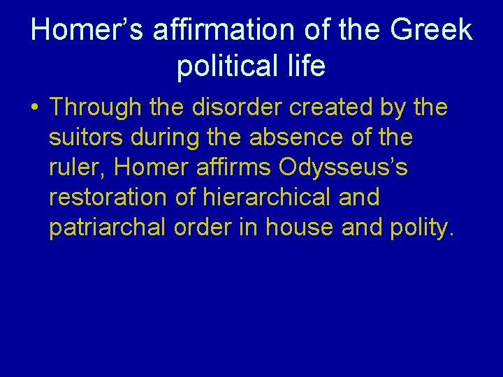 Homer’s affirmation of the Greek political life • Through the disorder created by the