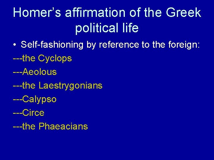 Homer’s affirmation of the Greek political life • Self-fashioning by reference to the foreign: