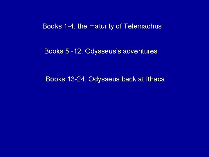 Books 1 -4: the maturity of Telemachus Books 5 -12: Odysseus’s adventures Books 13