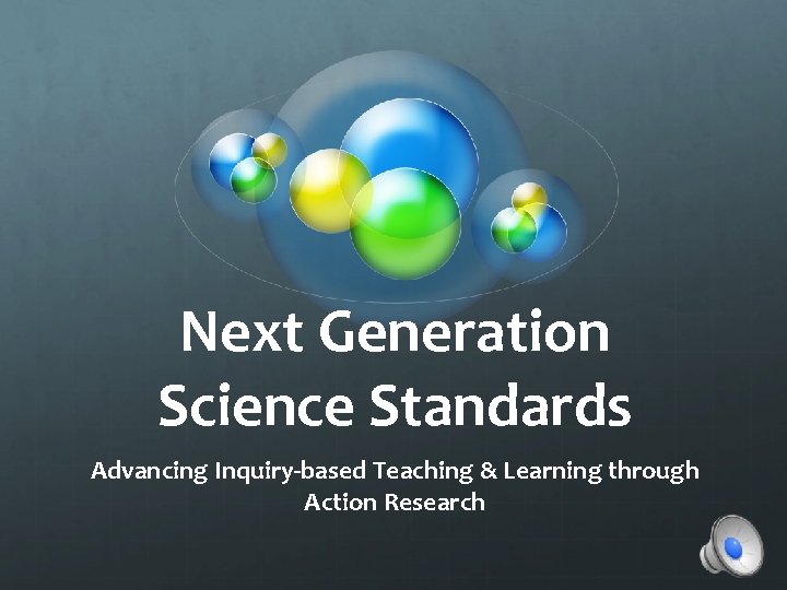 Next Generation Science Standards Advancing Inquiry-based Teaching & Learning through Action Research 