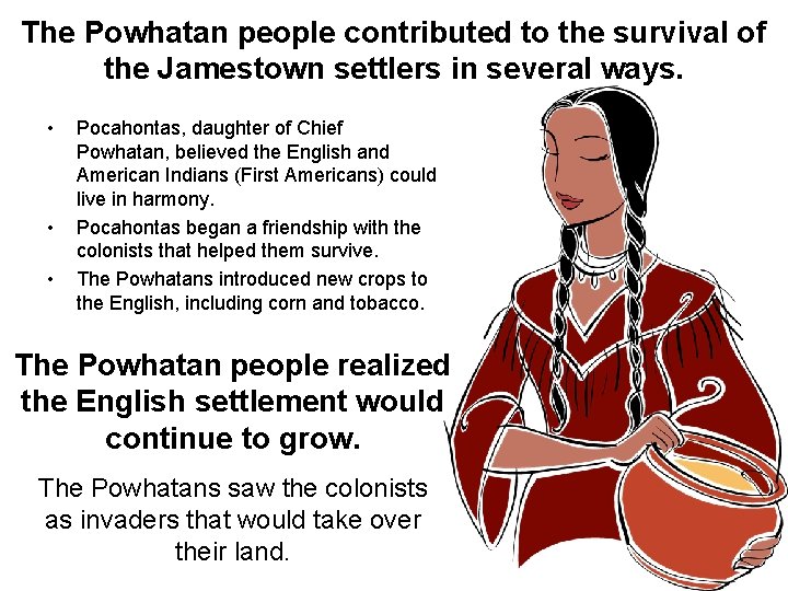 The Powhatan people contributed to the survival of the Jamestown settlers in several ways.