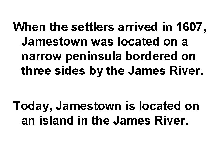 When the settlers arrived in 1607, Jamestown was located on a narrow peninsula bordered