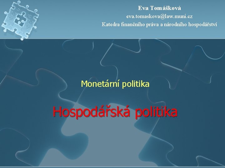 Eva Tomášková eva. tomaskova@law. muni. cz Katedra finančního práva a národního hospodářství Monetární politika