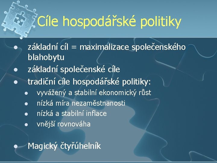 Cíle hospodářské politiky l l l základní cíl = maximalizace společenského blahobytu základní společenské