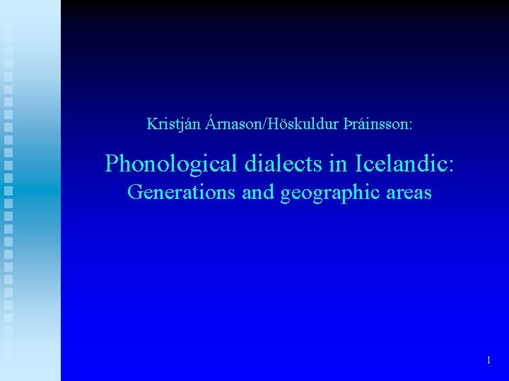 Kristján Árnason/Höskuldur Þráinsson: Phonological dialects in Icelandic: Generations and geographic areas 1 