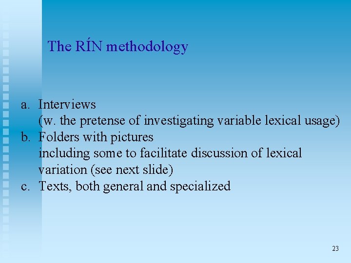 The RÍN methodology a. Interviews (w. the pretense of investigating variable lexical usage) b.