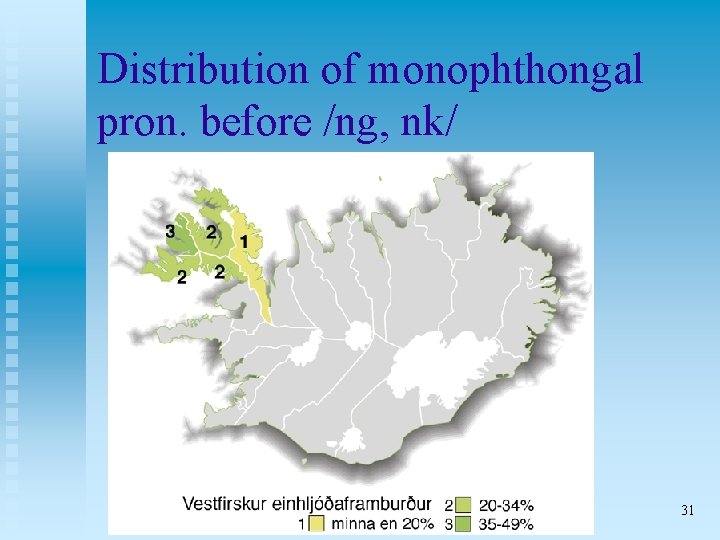 Distribution of monophthongal pron. before /ng, nk/ 31 