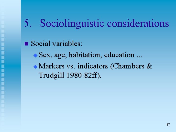 5. Sociolinguistic considerations n Social variables: u Sex, age, habitation, education. . . u