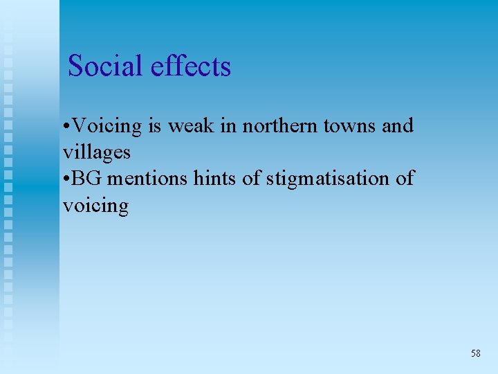 Social effects • Voicing is weak in northern towns and villages • BG mentions