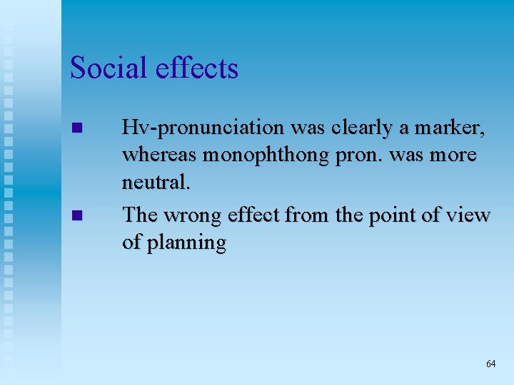 Social effects n n Hv-pronunciation was clearly a marker, whereas monophthong pron. was more