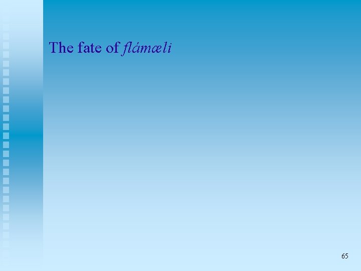 The fate of flámæli 65 