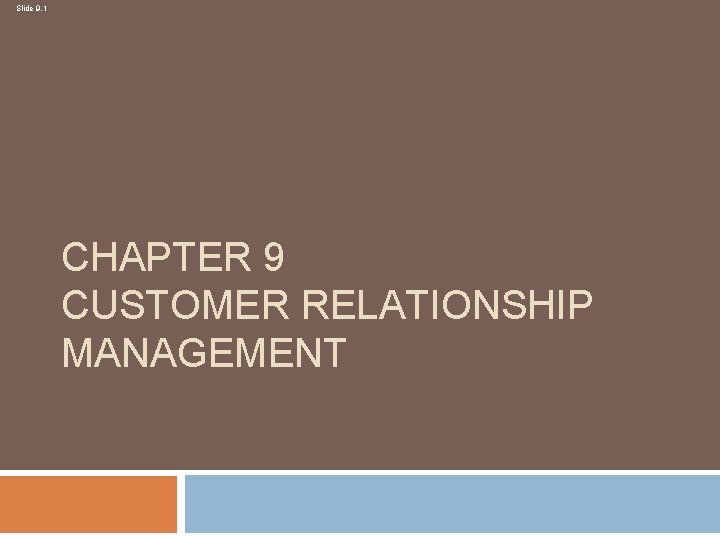 Slide 9. 1 CHAPTER 9 CUSTOMER RELATIONSHIP MANAGEMENT 