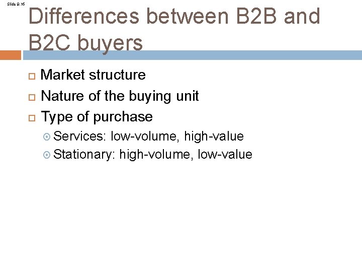 Slide 9. 15 Differences between B 2 B and B 2 C buyers Market