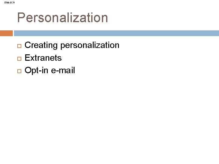 Slide 9. 31 Personalization Creating personalization Extranets Opt-in e-mail 