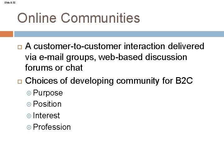Slide 9. 32 Online Communities A customer-to-customer interaction delivered via e-mail groups, web-based discussion