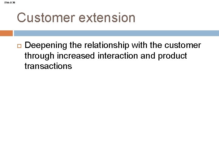 Slide 9. 38 Customer extension Deepening the relationship with the customer through increased interaction