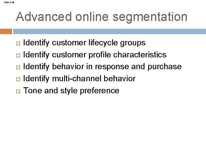 Slide 9. 39 Advanced online segmentation Identify customer lifecycle groups Identify customer profile characteristics