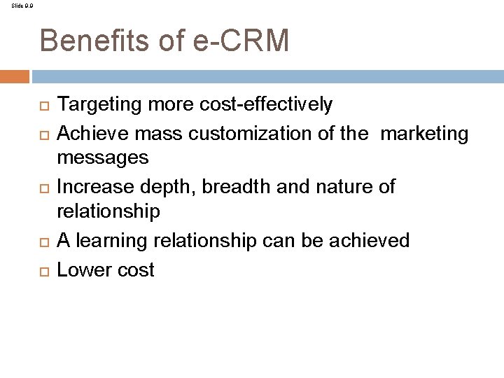 Slide 9. 9 Benefits of e-CRM Targeting more cost-effectively Achieve mass customization of the