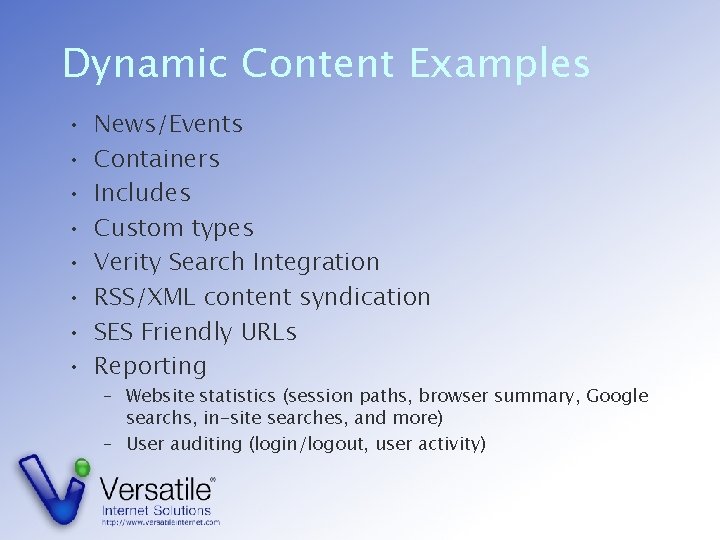 Dynamic Content Examples • • News/Events Containers Includes Custom types Verity Search Integration RSS/XML