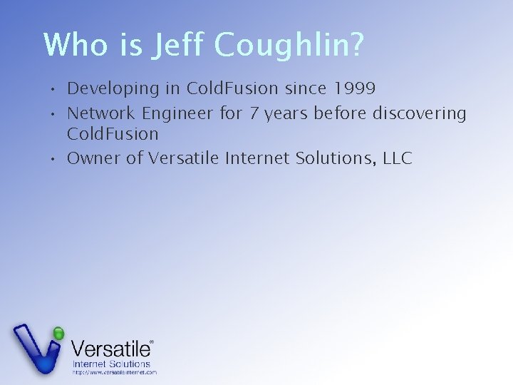 Who is Jeff Coughlin? • Developing in Cold. Fusion since 1999 • Network Engineer