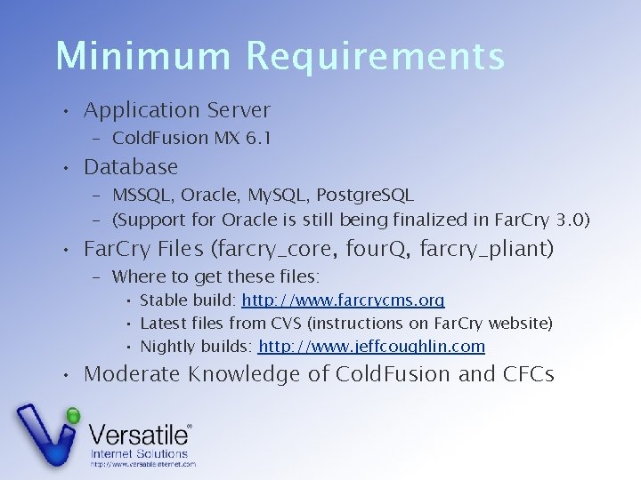 Minimum Requirements • Application Server – Cold. Fusion MX 6. 1 • Database –