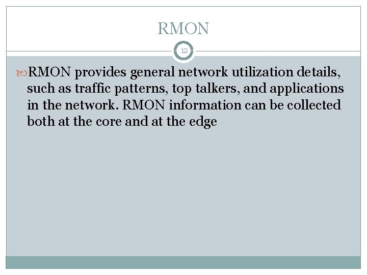 RMON 12 RMON provides general network utilization details, such as traffic patterns, top talkers,