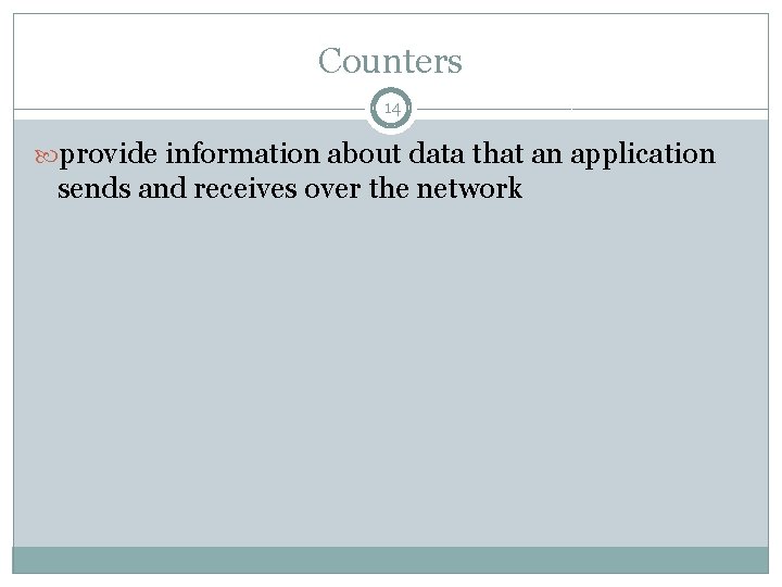 Counters 14 provide information about data that an application sends and receives over the
