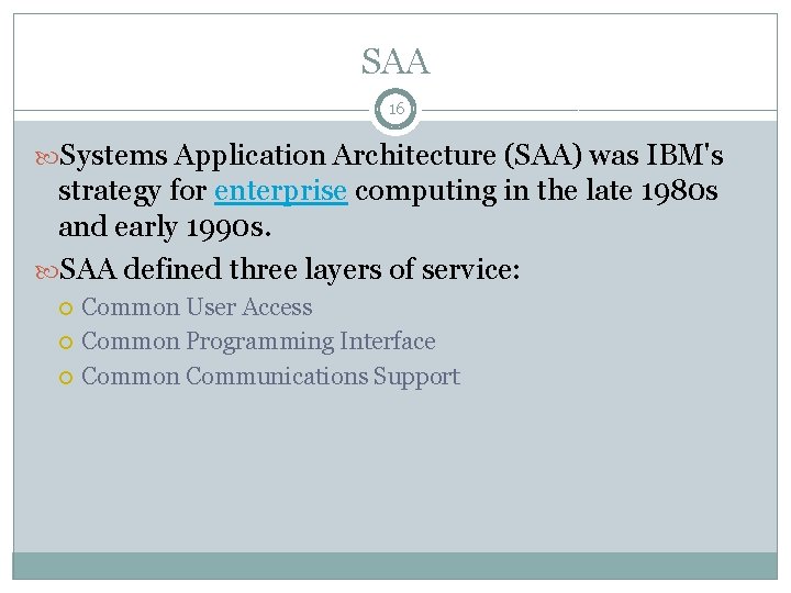 SAA 16 Systems Application Architecture (SAA) was IBM's strategy for enterprise computing in the