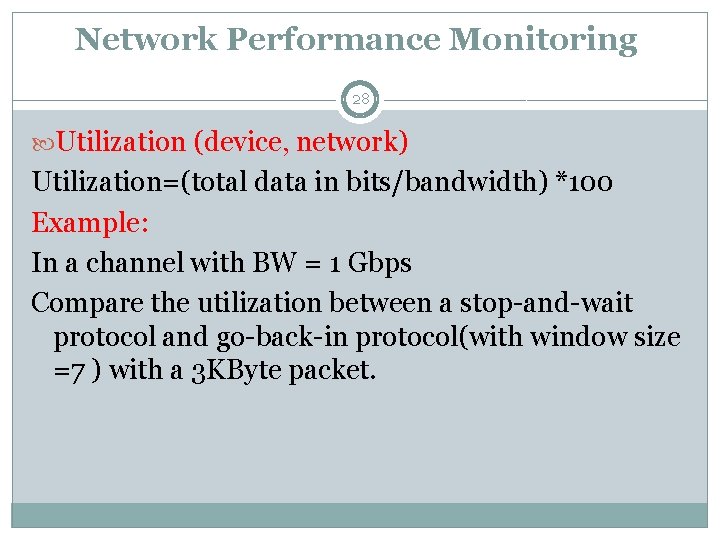 Network Performance Monitoring: 28 Utilization (device, network) Utilization=(total data in bits/bandwidth) *100 Example: In