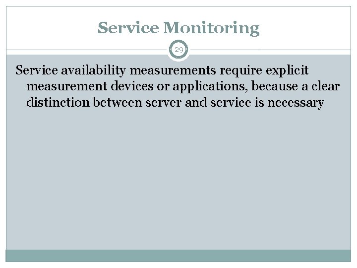 Service Monitoring 29 Service availability measurements require explicit measurement devices or applications, because a